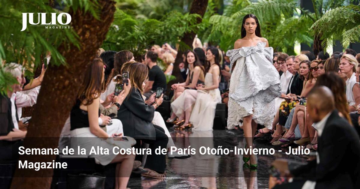 Semana de la Alta Costura de París Otoño-Invierno – Julio Magazine